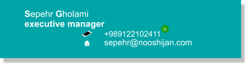 Sepehr Gholami executive manager    +989122102411  sepehr@nooshijan.com